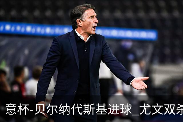 意杯-贝尔纳代斯基进球 尤文双杀佛罗伦萨进决赛